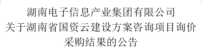 开云·kaiyun（中国）官方网站 关于湖南省国资云建设方案咨询项目询价采购结果的公告